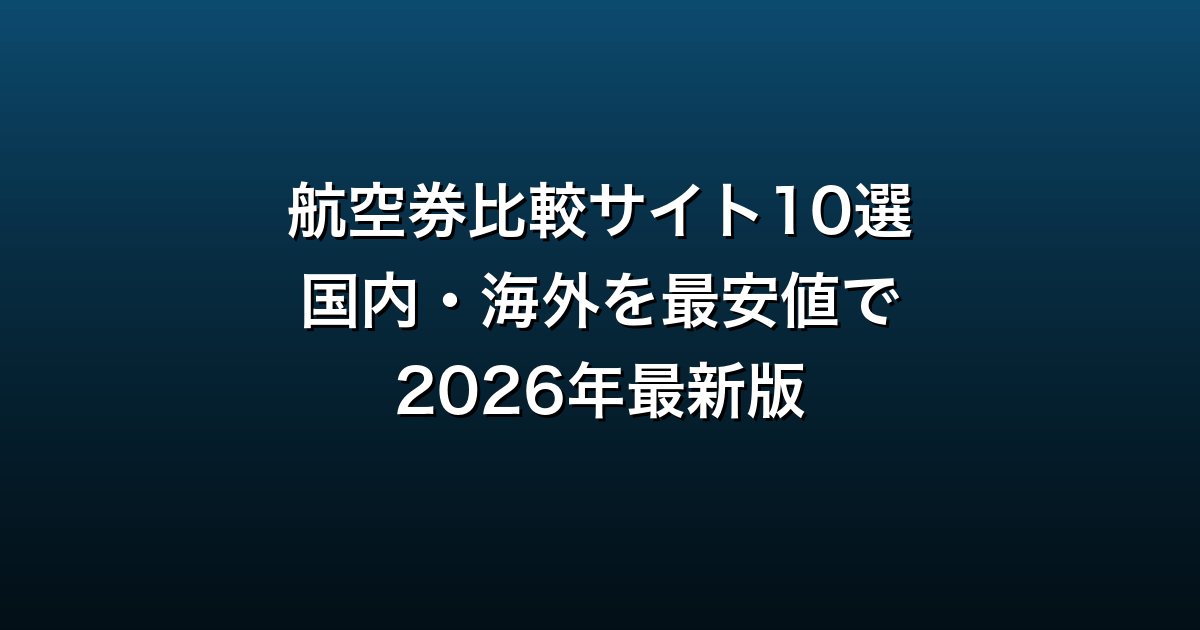 航空券比較サイトおすすめ10選