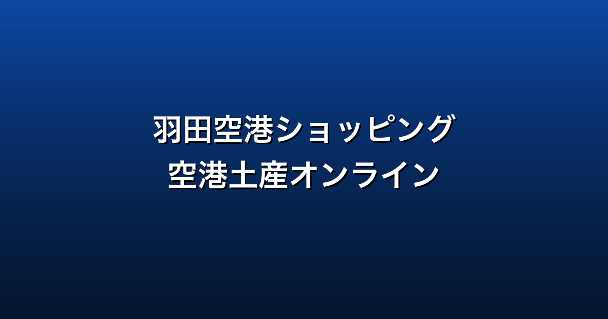 羽田空港ショッピング徹底ガイド