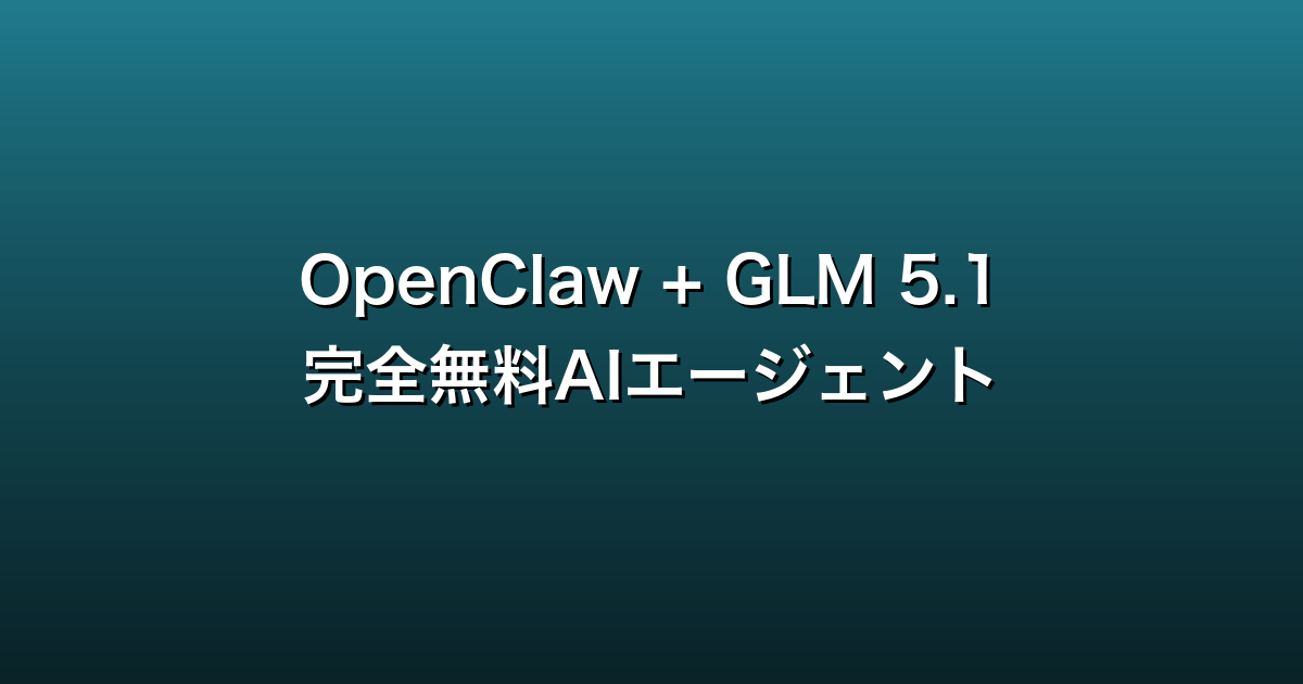 OpenClaw + GLM 5.1 完全無料AIエージェント構築術