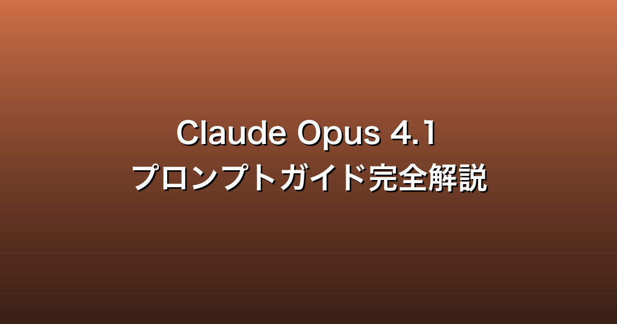 Anthropic公式 Claude Opus 4.1 プロンプトガイド完全解説